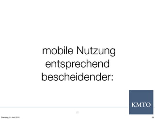 mobile Nutzung
                          entsprechend
                         bescheidender:


                               26
Dienstag, 8. Juni 2010                    26
 
