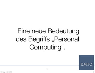 Eine neue Bedeutung
                         des Begriffs „Personal
                             Computing“.


                                   34
Dienstag, 8. Juni 2010                            34
 