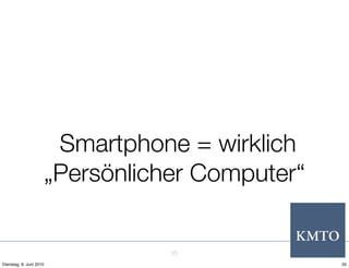 Smartphone = wirklich
                     „Persönlicher Computer“


                                35
Dienstag, 8. Juni 2010                         35
 