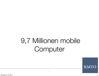 9,7 Millionen mobile
                             Computer


                                  4
Dienstag, 8. Juni 2010                          4
 