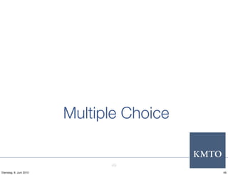 Multiple Choice


                               49
Dienstag, 8. Juni 2010                     49
 
