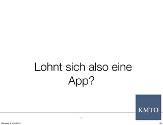 Lohnt sich also eine
                               App?


                                  60
Dienstag, 8. Juni 2010                          60
 