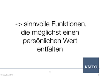-> sinnvolle Funktionen,
                           die möglichst einen
                           persönlichen Wert
                                entfalten


                                    62
Dienstag, 8. Juni 2010                              62
 