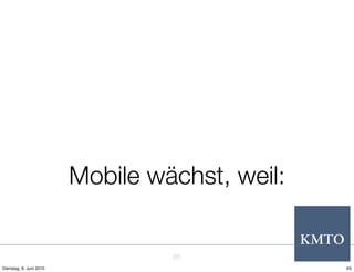 Mobile wächst, weil:


                                  65
Dienstag, 8. Juni 2010                          65
 