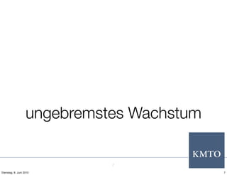 ungebremstes Wachstum


                             7
Dienstag, 8. Juni 2010                     7
 