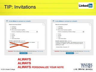 TIP: Invitations
12
ALWAYS
ALWAYS
ALWAYS PERSONALIZE YOUR NOTE
© 2014 Walsh College
 