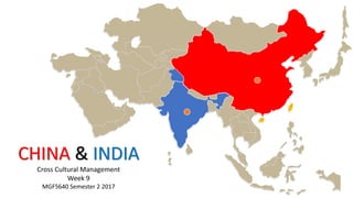 CHINA & INDIA
Cross Cultural Management
Week 9
MGF5640 Semester 2 2017
 