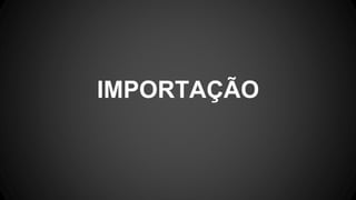 IMPORTAÇÃO
 