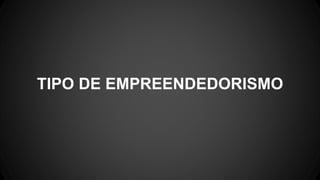 TIPO DE EMPREENDEDORISMO
 