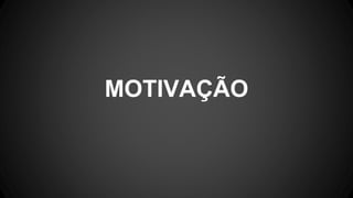 MOTIVAÇÃO
 