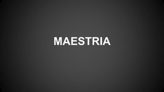MAESTRIA
 