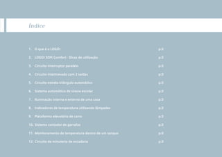 3
Índice
1.	 O que é o LOGO!	 p.0
2.	 LOGO! SOft Comfort - Dicas de utilização	 p.0
3. 	 Circuito interruptor paralelo	 p.0
4. 	 Circuito intertravado com 2 saídas	 p.0
5.	 Circuito estrela-triângulo automático	 p.0
6. 	 Sistema automático de sirene escolar	 p.0
7. 	 Iluminação interna e externa de uma casa	 p.0
8. 	 Indicadores de temperatura utilizando lâmpadas	 p.0
9. 	 Plataforma elevatória de carro	 p.0
10. 	Sistema contador de garrafas	 p.0
11. 	Monitoramento de temperatura dentro de um tanque	 p.0
12. 	Circuito de minuteria de escadaria	 p.0
•Manual_LOGO_AGO_13.indd 3 8/15/13 11:05 AM
 
