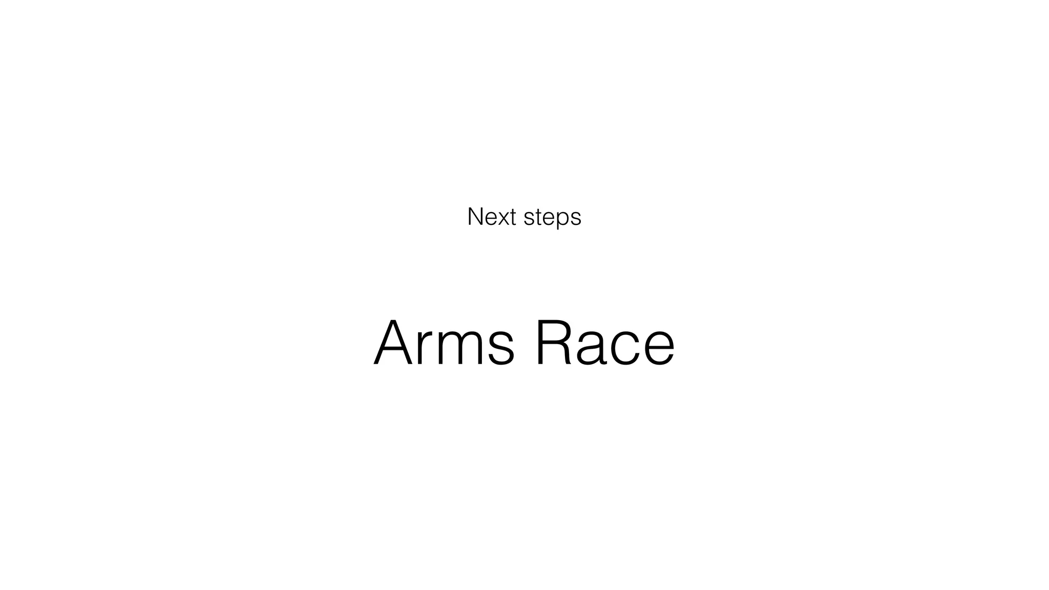 Arms Race
Next steps
 