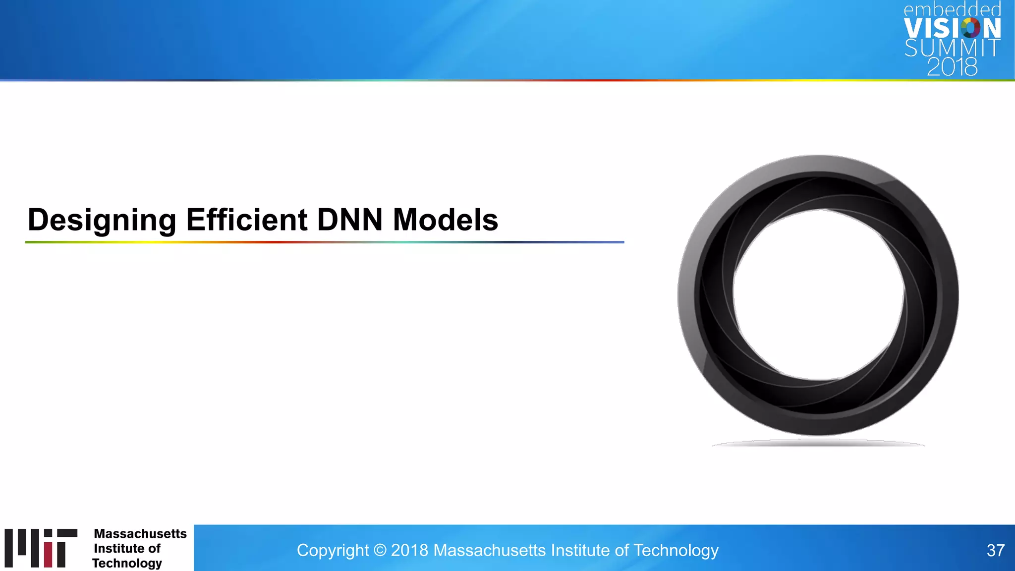 Copyright © 2018 Massachusetts Institute of Technology 37
Designing Efficient DNN Models
 