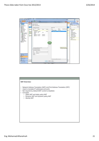 These slides taken from Cisco live 2012/2013 3/26/2014
Eng. Mohannad Alhanahnah 21
NAT Overview:
• Network Address Transla...