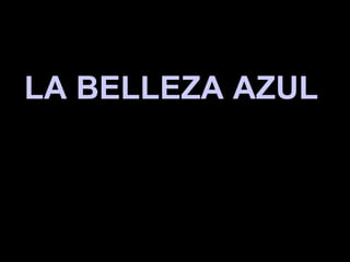 LA BELLEZA AZUL  