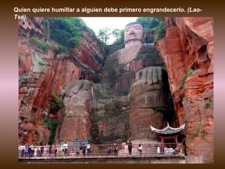 Quien quiere humillar a alguien debe primero engrandecerlo.  (Lao-Tsé) 