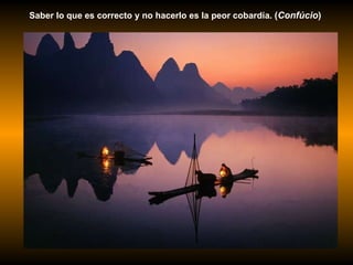 Saber lo que es correcto y no hacerlo es la peor cobardía.  ( Confúcio )  