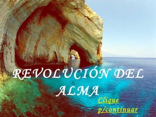 REVOLUCIÓN DEL ALMA Clique p/continuar 