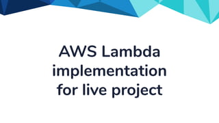 AWS Lambda
implementation
for live project
 