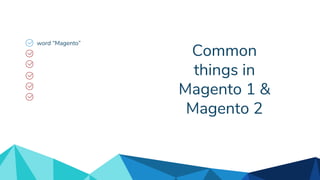 Common
things in
Magento 1 &
Magento 2
word “Magento”
 