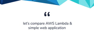 “let’s compare AWS Lambda &
simple web application
 