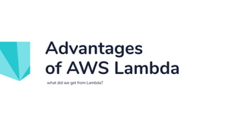 what did we get from Lambda?
Advantages
of AWS Lambda
 