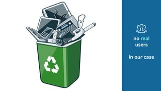 no real
users
in our case
 