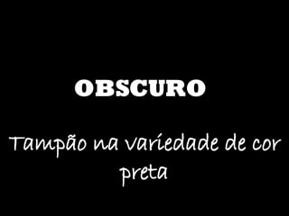 OBSCURO Tampão na variedade de cor preta 