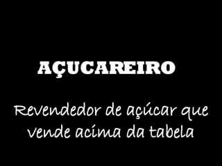 AÇUCAREIRO Revendedor de açúcar que vende acima da tabela 