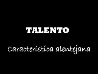 TALENTO Característica alentejana 