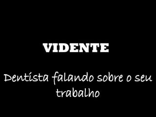 VIDENTE Dentista falando sobre o seu trabalho 