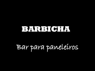 BARBICHA Bar para paneleiros 