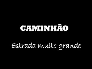 CAMINHÃO Estrada muito grande 