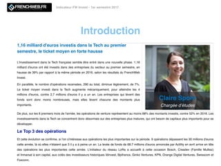 Introduction
Indicateur FW Invest - 1er semestre 2017
1,16 milliard d'euros investis dans la Tech au premier
semestre, le ticket moyen en forte hausse
L'investissement dans la Tech française semble être entré dans une nouvelle phase. 1,16
milliard d'euros ont été investis dans des entreprises du secteur au premier semestre, en
hausse de 39% par rapport à la même période en 2016, selon les résultats du FrenchWeb
Invest.
En parallèle, le nombre d'opérations recensées, 290 au total, diminue légèrement, de 7%.
Le ticket moyen investi dans la Tech augmente mécaniquement, pour atteindre les 4
millions d'euros, contre 2,7 millions d'euros il y a un an. Les entreprises qui lèvent des
fonds sont donc moins nombreuses, mais elles lèvent chacune des montants plus
importants.
Claire Spohr
Chargée d’études
De plus, sur les 6 premiers mois de l'année, les opérations de venture représentent au moins 68% des montants investis, contre 52% en 2016. Les
investissements dans la Tech se concentrent donc désormais sur des entreprises plus matures, qui ont besoin de capitaux plus importants pour se
développer. 
Le Top 3 des opérations
Et cette évolution se conﬁrme, si l'on s'intéresse aux opérations les plus importantes sur la période. 9 opérations dépassent les 30 millions d'euros
cette année, là où elles n'étaient que 3 il y a à peine un an. La levée de fonds de 68,7 millions d'euros annoncée par Actility en avril arrive en tête
des opérations les plus importantes cette année. L'initiateur du réseau LoRa a accueilli à cette occasion  Bosch, Creadev (Famille Mulliez)
et Inmarsat à son capital, aux cotés des investisseurs historiques Idinvest, Bpifrance, Ginko Ventures, KPN, Orange Digital Ventures, Swisscom et
Foxconn. 
 