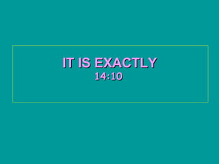 IT IS EXACTLY   14:10   