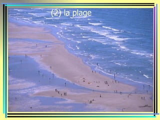 (2) la plage
 