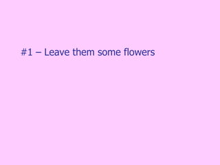 #1 – Leave them some flowers 