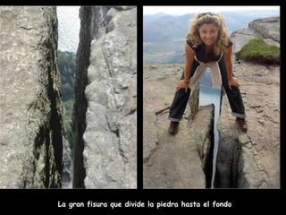 La gran fisura que divide la piedra hasta el fondo 