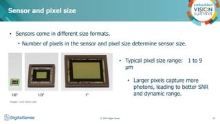 • Sensors come in different size formats.
• Number of pixels in the sensor and pixel size determine sensor size.
Sensor an...