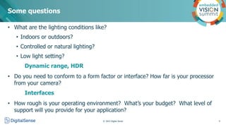 Some questions
© 2022 Digital Sense 9
• What are the lighting conditions like?
• Indoors or outdoors?
• Controlled or natu...
