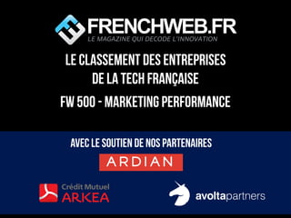 LE classement des entreprises
de la Tech française
FW 500 - MARKETING PERFORMANCE
Avec le soutien de nos partenaires
LE MAGAZINE QUI DECODE L'INNOVATION
 
