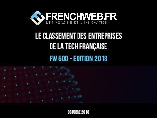 LE classement des entreprises
de la Tech française
FW 500 - Edition 2018
Octobre 2018
 