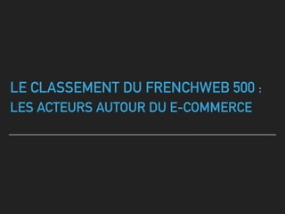 LE CLASSEMENT DU FRENCHWEB 500 :
LES ACTEURS AUTOUR DU E-COMMERCE
 