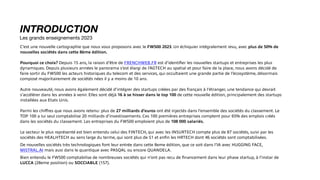 INTRODUCTION
C’est une nouvelle cartographie que nous vous proposons avec le FW500 2023. Un échiquier intégralement revu, avec plus de 50% de
nouvelles sociétés dans cette 8ème édition.
Pourquoi ce choix? Depuis 15 ans, la raison d’être de FRENCHWEB.FR est d’identi
fi
er les nouvelles startups et entreprises les plus
dynamiques. Depuis plusieurs années le panorama s’est élargi de l’AGTECH au spatial et pour faire de la place, nous avons décidé de
faire sortir du FW500 les acteurs historiques du telecom et des services, qui occultaient une grande partie de l’écosystème, désormais
composé majoritairement de sociétés nées il y a moins de 10 ans.
Autre nouveauté, nous avons également décidé d’intégrer des startups créées par des français à l’étranger, une tendance qui devrait
s’accélérer dans les années à venir. Elles sont déjà 16 à se hisser dans le top 100 de cette nouvelle édition, principalement des startups
installées aux Etats Unis.
Parmi les chi
ff
res que nous avons retenu: plus de 27 milliards d’euros ont été injectés dans l’ensemble des sociétés du classement. Le
TOP 100 a lui seul comptabilise 20 milliards d’investissements. Ces 100 premières entreprises comptent pour 65% des emplois créés
dans les sociétés du classement. Les entreprises du FW500 emploient plus de 108 000 salariés.
Le secteur le plus représenté est bien entendu celui des FINTECH, qui avec les INSURTECH compte plus de 87 sociétés, suivi par les
sociétés des HEALHTECH au sens large du terme, qui sont plus de 51 et en
fi
n les HRTECH dont 46 sociétés sont comptabilisées.
De nouvelles sociétés très technologiques font leur entrée dans cette 8eme édition, que ce soit dans l’IA avec HUGGING FACE,
MISTRAL.AI mais ausi dans le quantique avec PASQAL ou encore QUANDELA.
Bien entendu le FW500 comptabilise de nombreuses sociétés qui n’ont pas recu de
fi
nancement dans leur phase startup, à l’instar de
LUCCA (28eme position) ou SOCCIABLE (157).
Les grands enseignements 2023
 