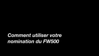 Le projet
Comment utiliser votre
nomination du FW500
 