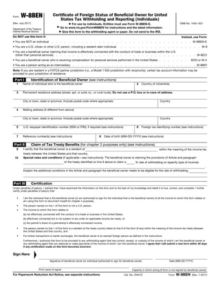 Form W-8BEN
(Rev. July 2017)
Department of the Treasury
Internal Revenue Service
Certificate of Foreign Status of Beneficial Owner for United
States Tax Withholding and Reporting (Individuals)
For use by individuals. Entities must use Form W-8BEN-E.
Go to www.irs.gov/FormW8BEN for instructions and the latest information.
Give this form to the withholding agent or payer. Do not send to the IRS.
OMB No. 1545-1621
Do NOT use this form if: Instead, use Form:
• You are NOT an individual . . . . . . . . . . . . . . . . . . . . . . . . . . . . . . . . . W-8BEN-E
• You are a U.S. citizen or other U.S. person, including a resident alien individual . . . . . . . . . . . . . . . . . . . W-9
• You are a beneficial owner claiming that income is effectively connected with the conduct of trade or business within the U.S.
(other than personal services) . . . . . . . . . . . . . . . . . . . . . . . . . . . . . . . . . W-8ECI
• You are a beneficial owner who is receiving compensation for personal services performed in the United States . . . . . . . 8233 or W-4
• You are a person acting as an intermediary . . . . . . . . . . . . . . . . . . . . . . . . . . . . . W-8IMY
Note: If you are resident in a FATCA partner jurisdiction (i.e., a Model 1 IGA jurisdiction with reciprocity), certain tax account information may be
provided to your jurisdiction of residence.
Part I Identification of Beneficial Owner (see instructions)
1 Name of individual who is the beneficial owner 2 Country of citizenship
3 Permanent residence address (street, apt. or suite no., or rural route). Do not use a P.O. box or in-care-of address.
City or town, state or province. Include postal code where appropriate. Country
4 Mailing address (if different from above)
City or town, state or province. Include postal code where appropriate. Country
5 U.S. taxpayer identification number (SSN or ITIN), if required (see instructions) 6 Foreign tax identifying number (see instructions)
7 Reference number(s) (see instructions) 8 Date of birth (MM-DD-YYYY) (see instructions)
Part II Claim of Tax Treaty Benefits (for chapter 3 purposes only) (see instructions)
9 I certify that the beneficial owner is a resident of
% rate of withholding on (specify type of income):
within the meaning of the income tax
treaty between the United States and that country.
10 Special rates and conditions (if applicable—see instructions): The beneficial owner is claiming the provisions of Article and paragraph
of the treaty identified on line 9 above to claim a
.
Explain the additional conditions in the Article and paragraph the beneficial owner meets to be eligible for the rate of withholding:
Part III Certification
Under penalties of perjury, I declare that I have examined the information on this form and to the best of my knowledge and belief it is true, correct, and complete. I further
certify under penalties of perjury that:
• I am the individual that is the beneficial owner (or am authorized to sign for the individual that is the beneficial owner) of all the income to which this form relates or
am using this form to document myself for chapter 4 purposes,
• The person named on line 1 of this form is not a U.S. person,
• The income to which this form relates is:
(a) not effectively connected with the conduct of a trade or business in the United States,
(b) effectively connected but is not subject to tax under an applicable income tax treaty, or
(c) the partner’s share of a partnership's effectively connected income,
• The person named on line 1 of this form is a resident of the treaty country listed on line 9 of the form (if any) within the meaning of the income tax treaty between
the United States and that country, and
• For broker transactions or barter exchanges, the beneficial owner is an exempt foreign person as defined in the instructions.
Furthermore, I authorize this form to be provided to any withholding agent that has control, receipt, or custody of the income of which I am the beneficial owner or
any withholding agent that can disburse or make payments of the income of which I am the beneficial owner. I agree that I will submit a new form within 30 days
if any certification made on this form becomes incorrect.
Sign Here
Signature of beneficial owner (or individual authorized to sign for beneficial owner) Date (MM-DD-YYYY)
Print name of signer Capacity in which acting (if form is not signed by beneficial owner)
For Paperwork Reduction Act Notice, see separate instructions. Cat. No. 25047Z Form W-8BEN (Rev. 7-2017)
 