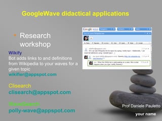 <ul><li>Research workshop </li></ul>GoogleWave didactical applications         Wikify  Bot adds links to and definitions f...