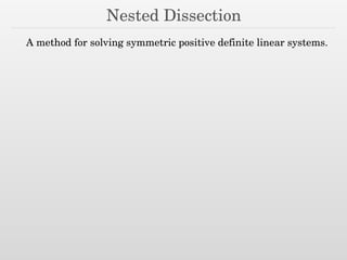 Nested Dissection
A method for solving symmetric positive definite linear systems.
 