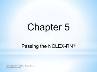 Passing the NCLEX-RN
Chapter 5
Copyright © 2014, 2009 by Mosby, Inc., an
imprint of Elsevier Inc.
 